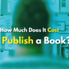 How Much Does It Cost to Publish a Book? A Practical Breakdown